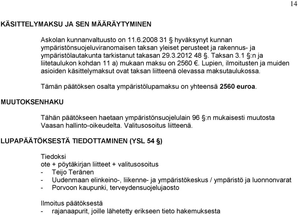 1 :n ja liitetaulukon kohdan 11 a) mukaan maksu on 2560. Lupien, ilmoitusten ja muiden asioiden käsittelymaksut ovat taksan liitteenä olevassa maksutaulukossa.