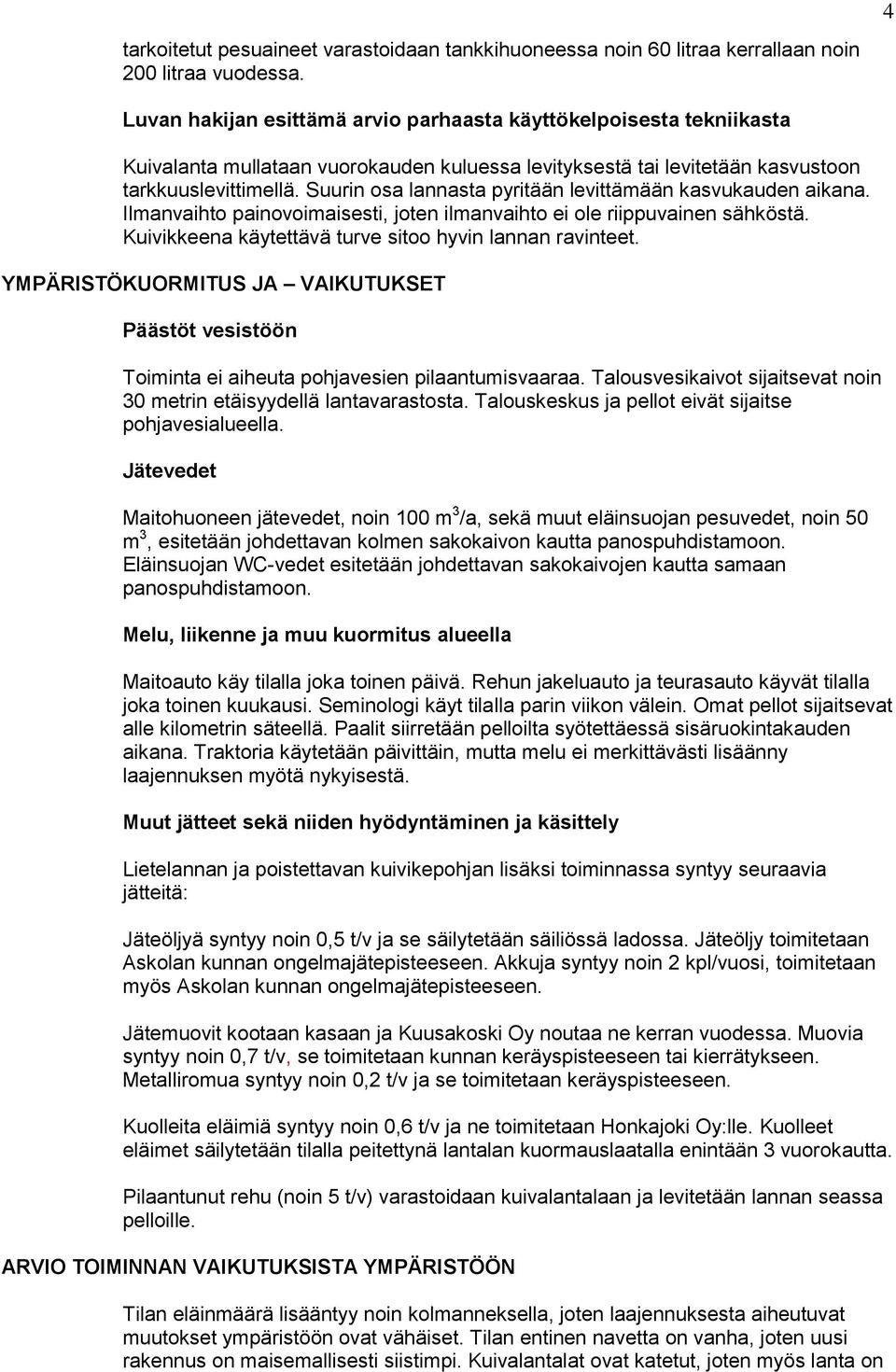 Suurin osa lannasta pyritään levittämään kasvukauden aikana. Ilmanvaihto painovoimaisesti, joten ilmanvaihto ei ole riippuvainen sähköstä. Kuivikkeena käytettävä turve sitoo hyvin lannan ravinteet.