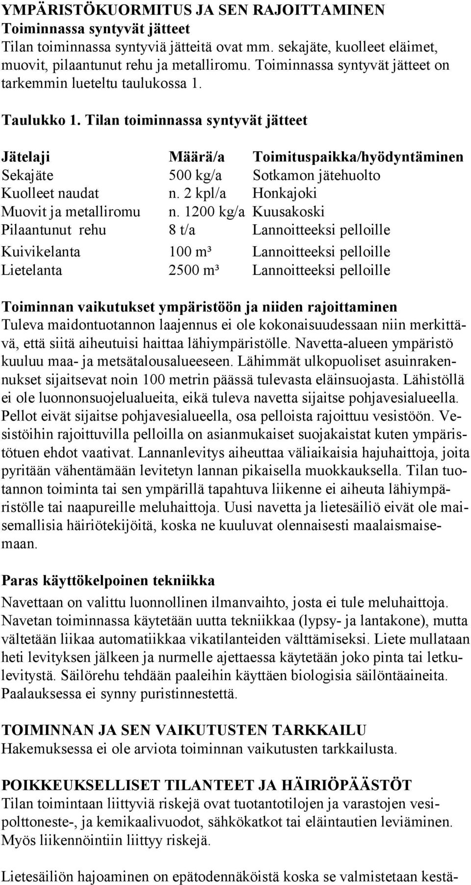 Tilan toiminnassa syntyvät jätteet Jätelaji Määrä/a Toimituspaikka/hyödyntäminen Sekajäte 500 kg/a Sotkamon jätehuolto Kuolleet naudat n. 2 kpl/a Honkajoki Muovit ja metalliromu n.