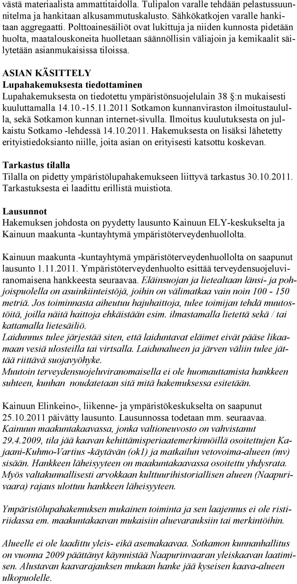 ASIAN KÄSITTELY Lupahakemuksesta tiedottaminen Lupahakemuksesta on tiedotettu ympäristönsuojelulain 38 :n mukaisesti kuuluttamalla 14.10.-15.11.