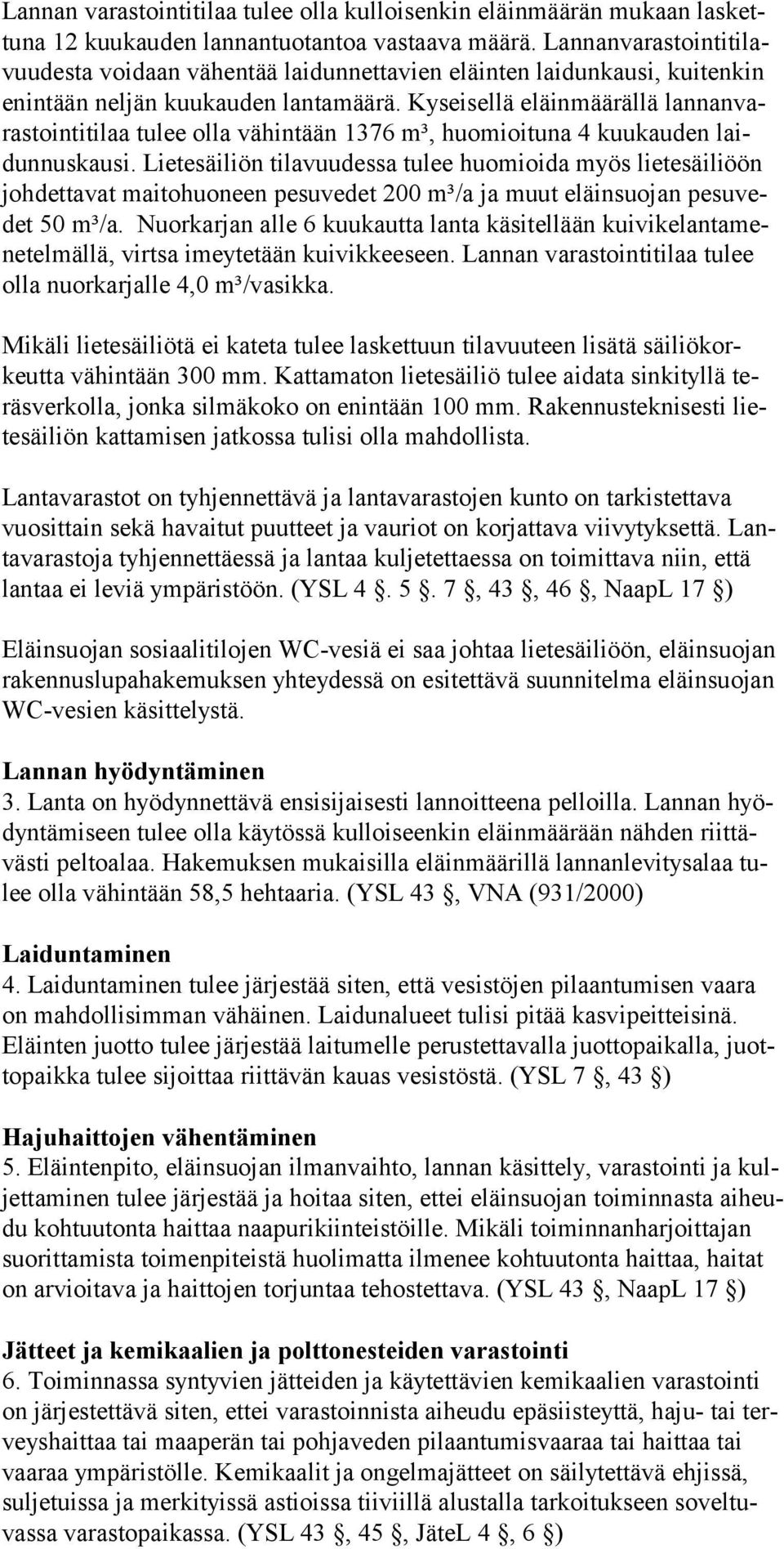 Kyseisellä eläinmäärällä lannanvarastointitilaa tulee olla vähintään 1376 m³, huomioituna 4 kuukauden laidunnuskausi.