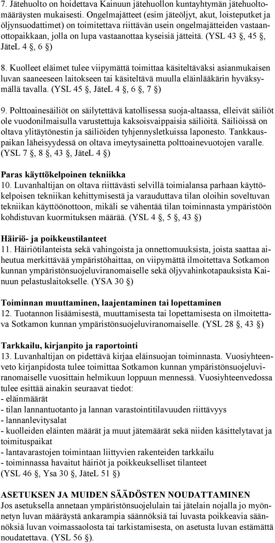 (YSL 43, 45, JäteL 4, 6 ) 8. Kuolleet eläimet tulee viipymättä toimittaa käsiteltäväksi asianmukaisen luvan saaneeseen laitokseen tai käsiteltävä muulla eläinlääkärin hyväksymällä tavalla.