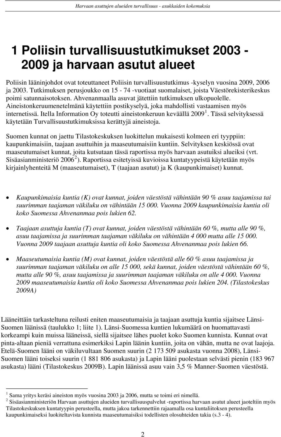 Aineistonkeruumenetelmänä käytettiin postikyselyä, joka mahdollisti vastaamisen myös internetissä. Itella Information Oy toteutti aineistonkeruun keväällä 2009 1.