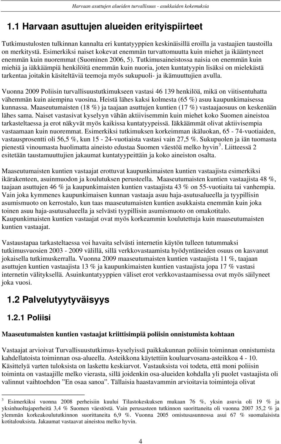 utkimusaineistossa naisia on enemmän kuin miehiä ja iäkkäämpiä henkilöitä enemmän kuin nuoria, joten kuntatyypin lisäksi on mielekästä tarkentaa joitakin käsiteltäviä teemoja myös sukupuoli- ja