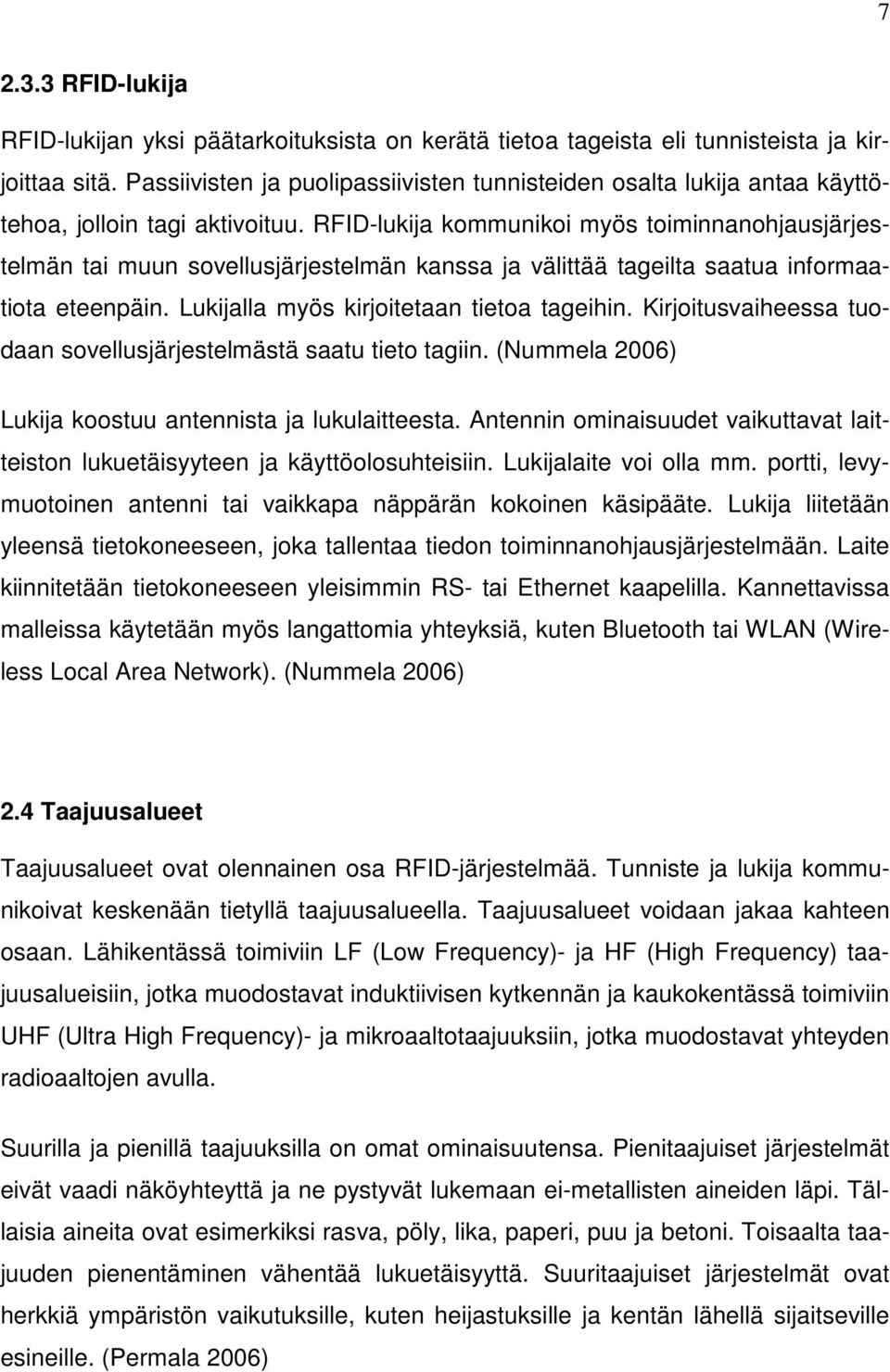 RFID-lukija kommunikoi myös toiminnanohjausjärjestelmän tai muun sovellusjärjestelmän kanssa ja välittää tageilta saatua informaatiota eteenpäin. Lukijalla myös kirjoitetaan tietoa tageihin.