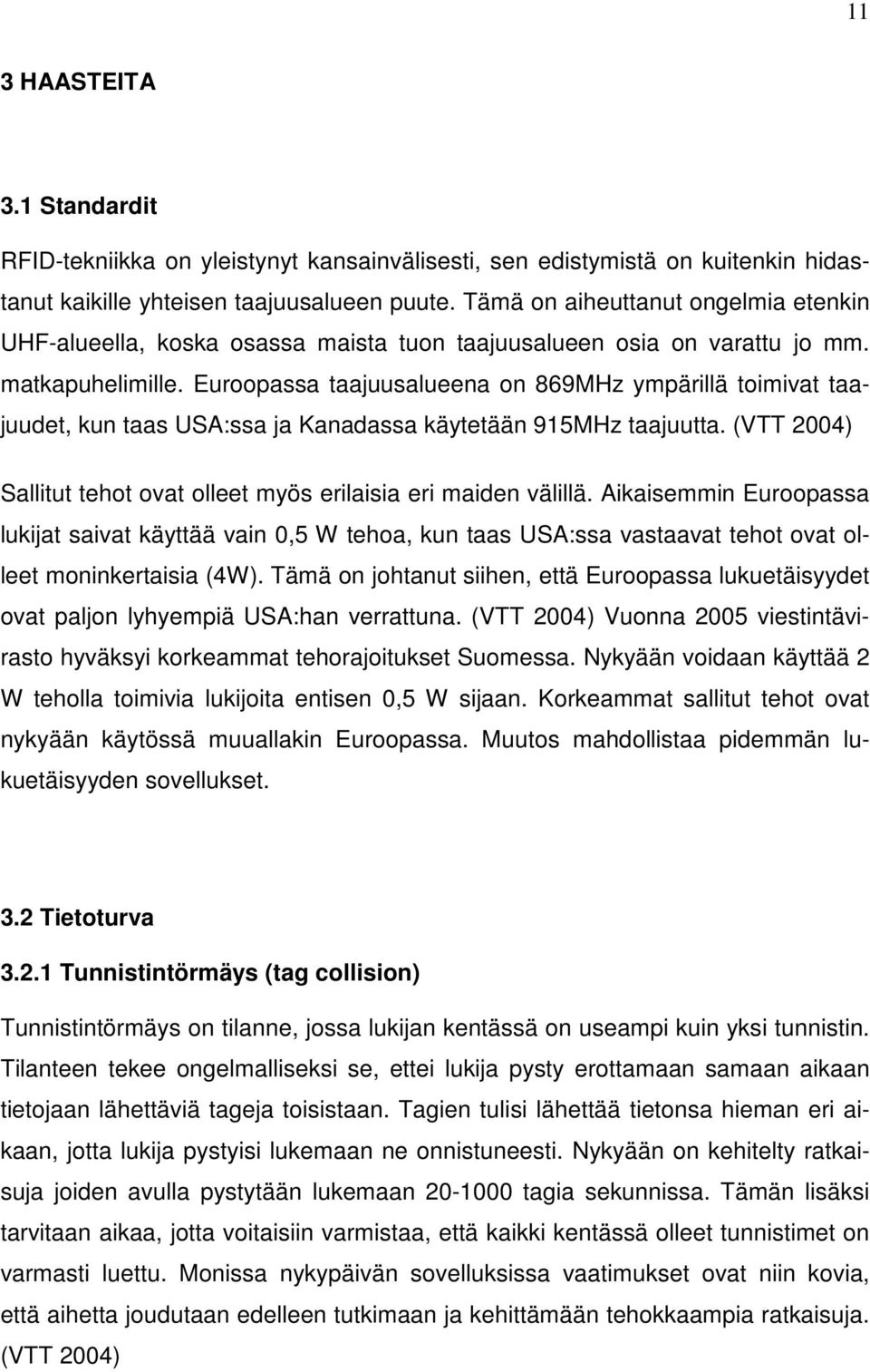 Euroopassa taajuusalueena on 869MHz ympärillä toimivat taajuudet, kun taas USA:ssa ja Kanadassa käytetään 915MHz taajuutta. (VTT 2004) Sallitut tehot ovat olleet myös erilaisia eri maiden välillä.