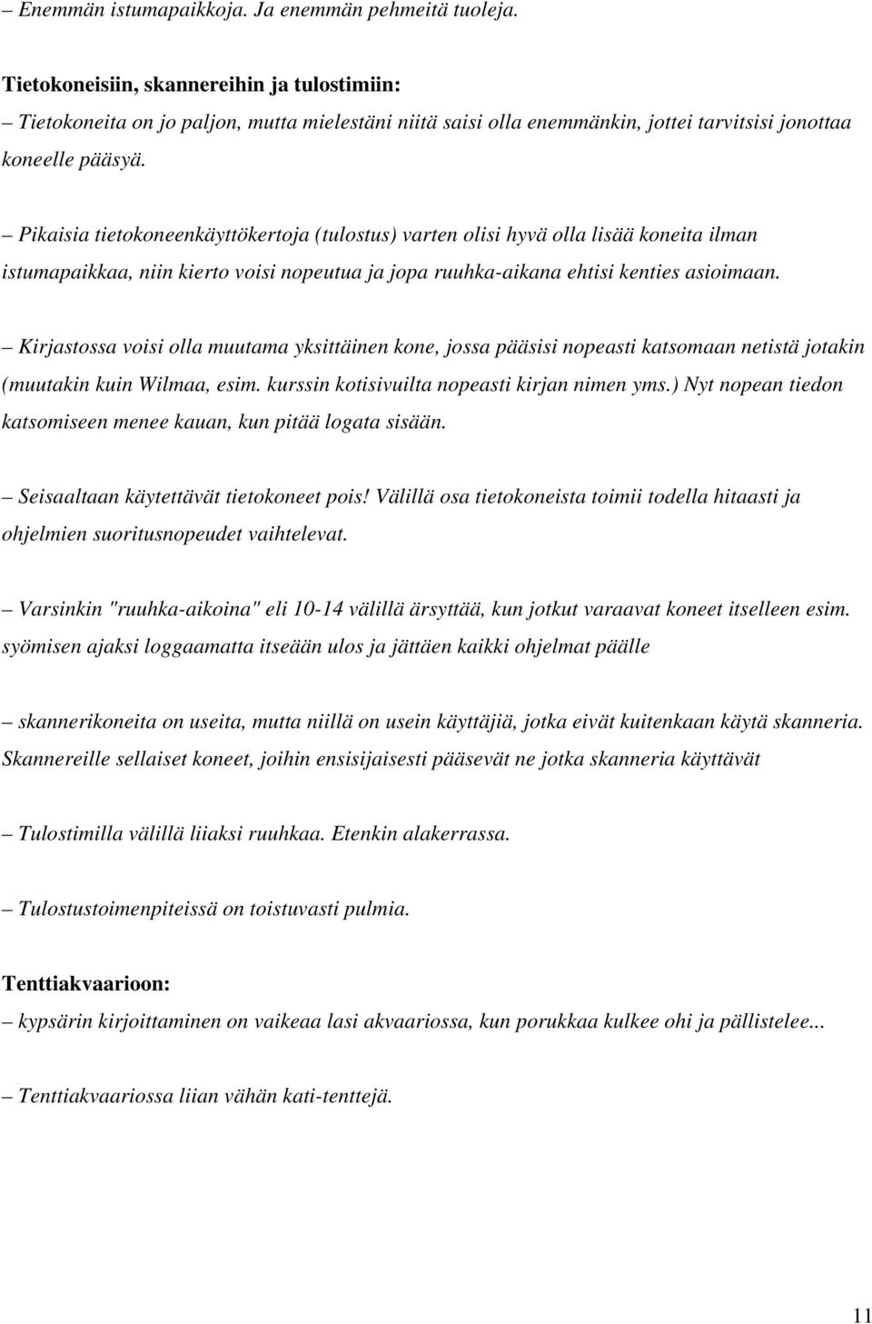 Pikaisia tietokoneenkäyttökertoja (tulostus) varten olisi hyvä olla lisää koneita ilman istumapaikkaa, niin kierto voisi nopeutua ja jopa ruuhka-aikana ehtisi kenties asioimaan.