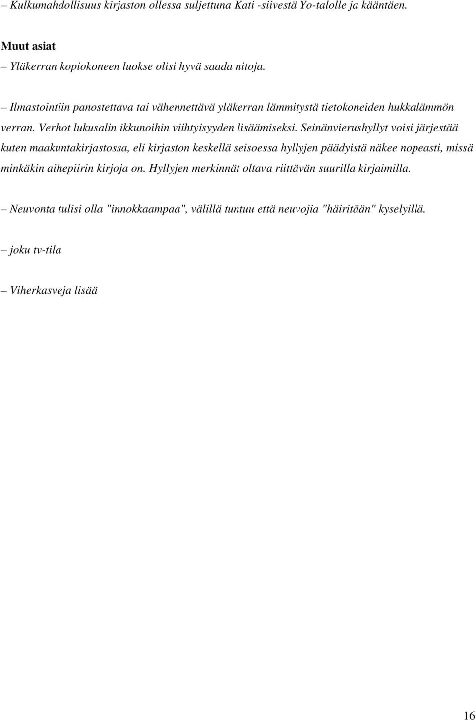 Seinänvierushyllyt voisi järjestää kuten maakuntakirjastossa, eli kirjaston keskellä seisoessa hyllyjen päädyistä näkee nopeasti, missä minkäkin aihepiirin kirjoja