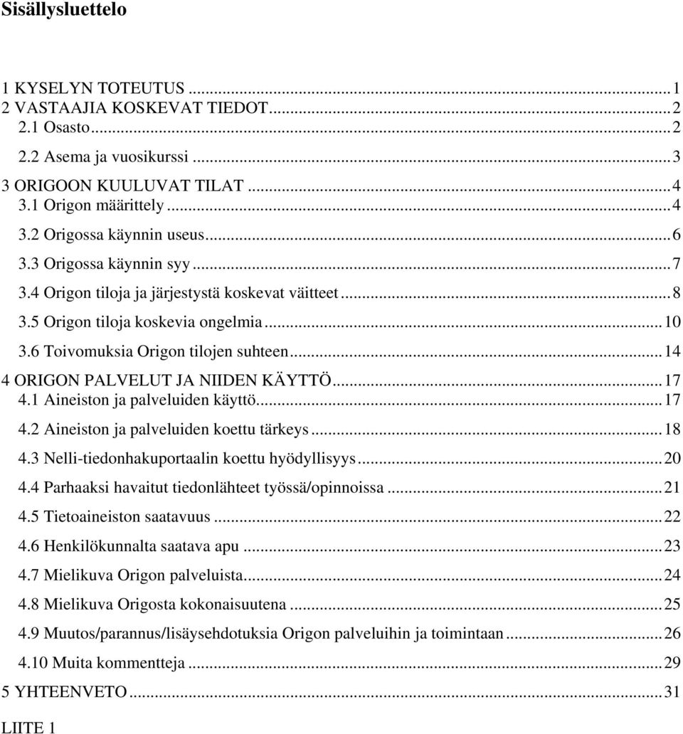 ..14 4 ORIGON PALVELUT JA NIIDEN KÄYTTÖ...17 4.1 Aineiston ja palveluiden käyttö...17 4.2 Aineiston ja palveluiden koettu tärkeys...18 4.3 Nelli-tiedonhakuportaalin koettu hyödyllisyys...20 4.