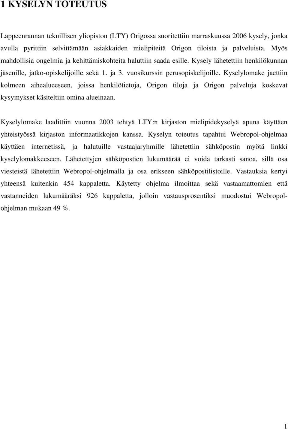 Kyselylomake jaettiin kolmeen aihealueeseen, joissa henkilötietoja, Origon tiloja ja Origon palveluja koskevat kysymykset käsiteltiin omina alueinaan.