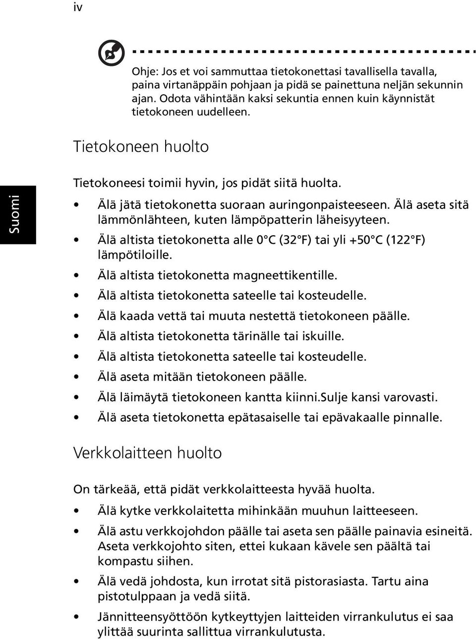 Älä aseta sitä lämmönlähteen, kuten lämpöpatterin läheisyyteen. Älä altista tietokonetta alle 0 C (32 F) tai yli +50 C (122 F) lämpötiloille. Älä altista tietokonetta magneettikentille.