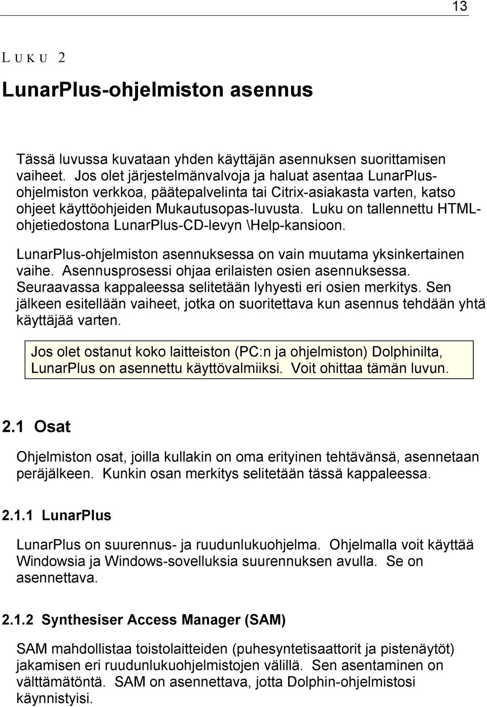 Luku on tallennettu HTMLohjetiedostona LunarPlus-CD-levyn \Help-kansioon. LunarPlus-ohjelmiston asennuksessa on vain muutama yksinkertainen vaihe. Asennusprosessi ohjaa erilaisten osien asennuksessa.