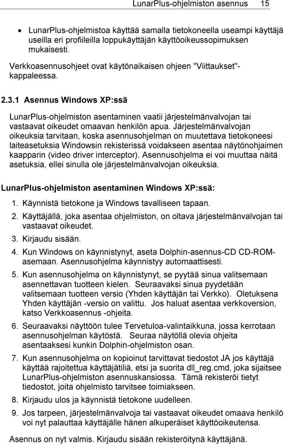 1 Asennus Windows XP:ssä LunarPlus-ohjelmiston asentaminen vaatii järjestelmänvalvojan tai vastaavat oikeudet omaavan henkilön apua.
