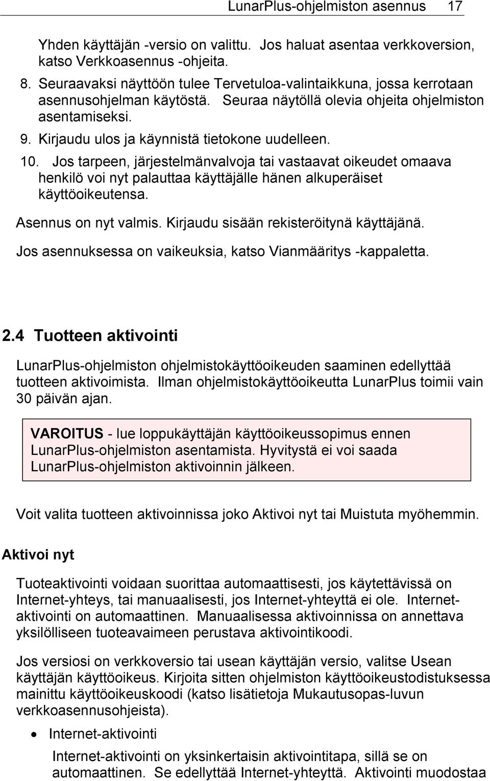 Kirjaudu ulos ja käynnistä tietokone uudelleen. 10. Jos tarpeen, järjestelmänvalvoja tai vastaavat oikeudet omaava henkilö voi nyt palauttaa käyttäjälle hänen alkuperäiset käyttöoikeutensa.