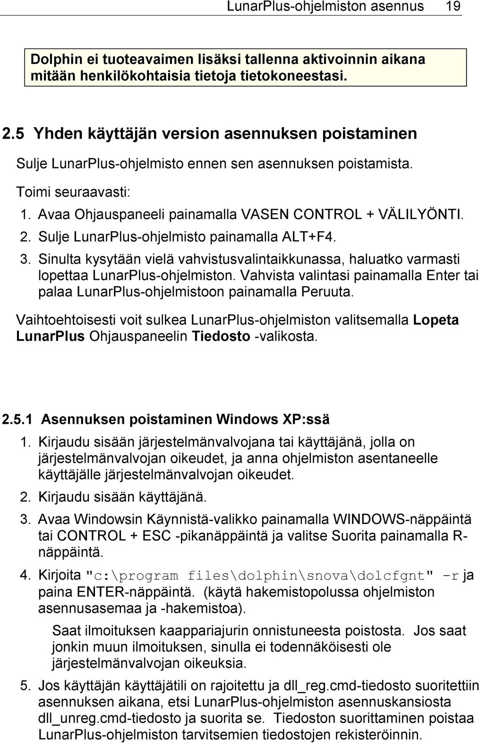 Sulje LunarPlus-ohjelmisto painamalla ALT+F4. 3. Sinulta kysytään vielä vahvistusvalintaikkunassa, haluatko varmasti lopettaa LunarPlus-ohjelmiston.