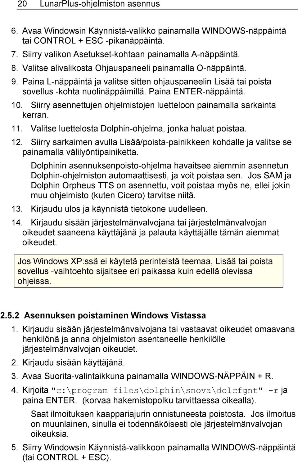 Siirry asennettujen ohjelmistojen luetteloon painamalla sarkainta kerran. 11. Valitse luettelosta Dolphin-ohjelma, jonka haluat poistaa. 12.