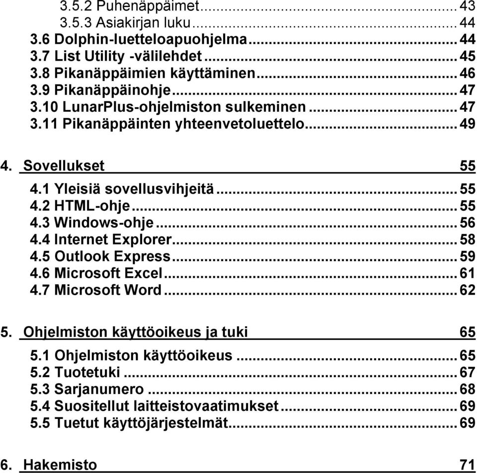 ..55 4.3 Windows-ohje...56 4.4 Internet Explorer...58 4.5 Outlook Express...59 4.6 Microsoft Excel...61 4.7 Microsoft Word...62 5.