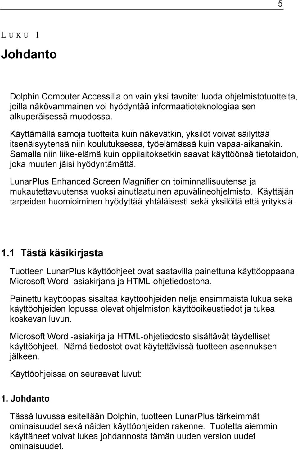 Samalla niin liike-elämä kuin oppilaitoksetkin saavat käyttöönsä tietotaidon, joka muuten jäisi hyödyntämättä.