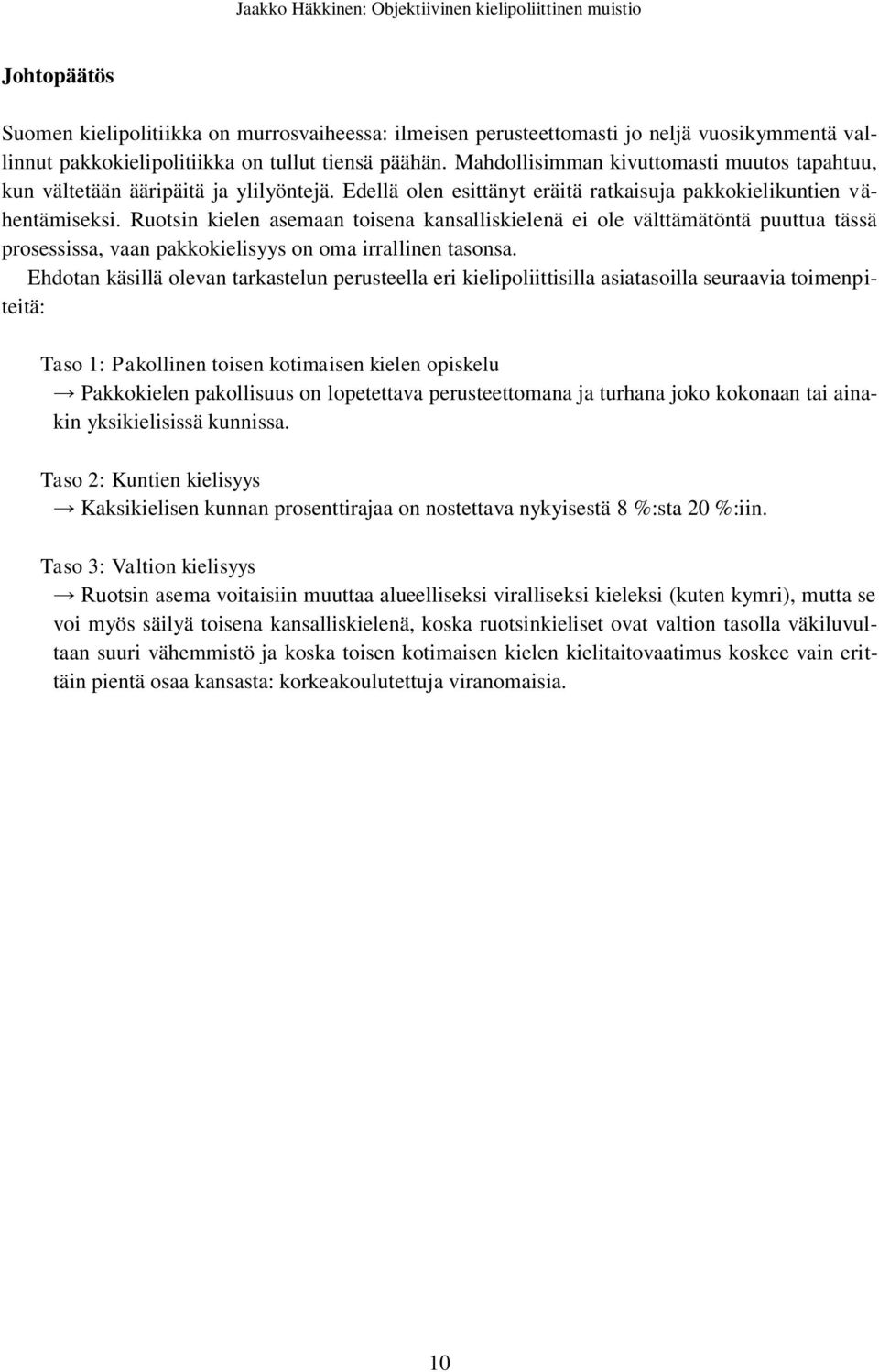 Ruotsin kielen asemaan toisena kansalliskielenä ei ole välttämätöntä puuttua tässä prosessissa, vaan pakkokielisyys on oma irrallinen tasonsa.