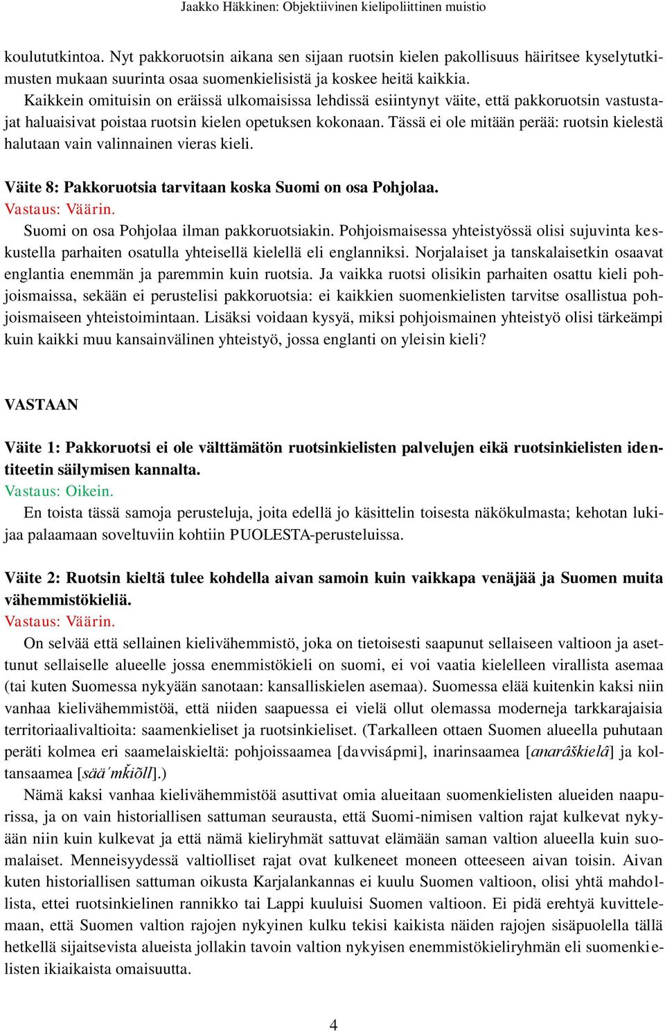 Tässä ei ole mitään perää: ruotsin kielestä halutaan vain valinnainen vieras kieli. Väite 8: Pakkoruotsia tarvitaan koska Suomi on osa Pohjolaa. Suomi on osa Pohjolaa ilman pakkoruotsiakin.