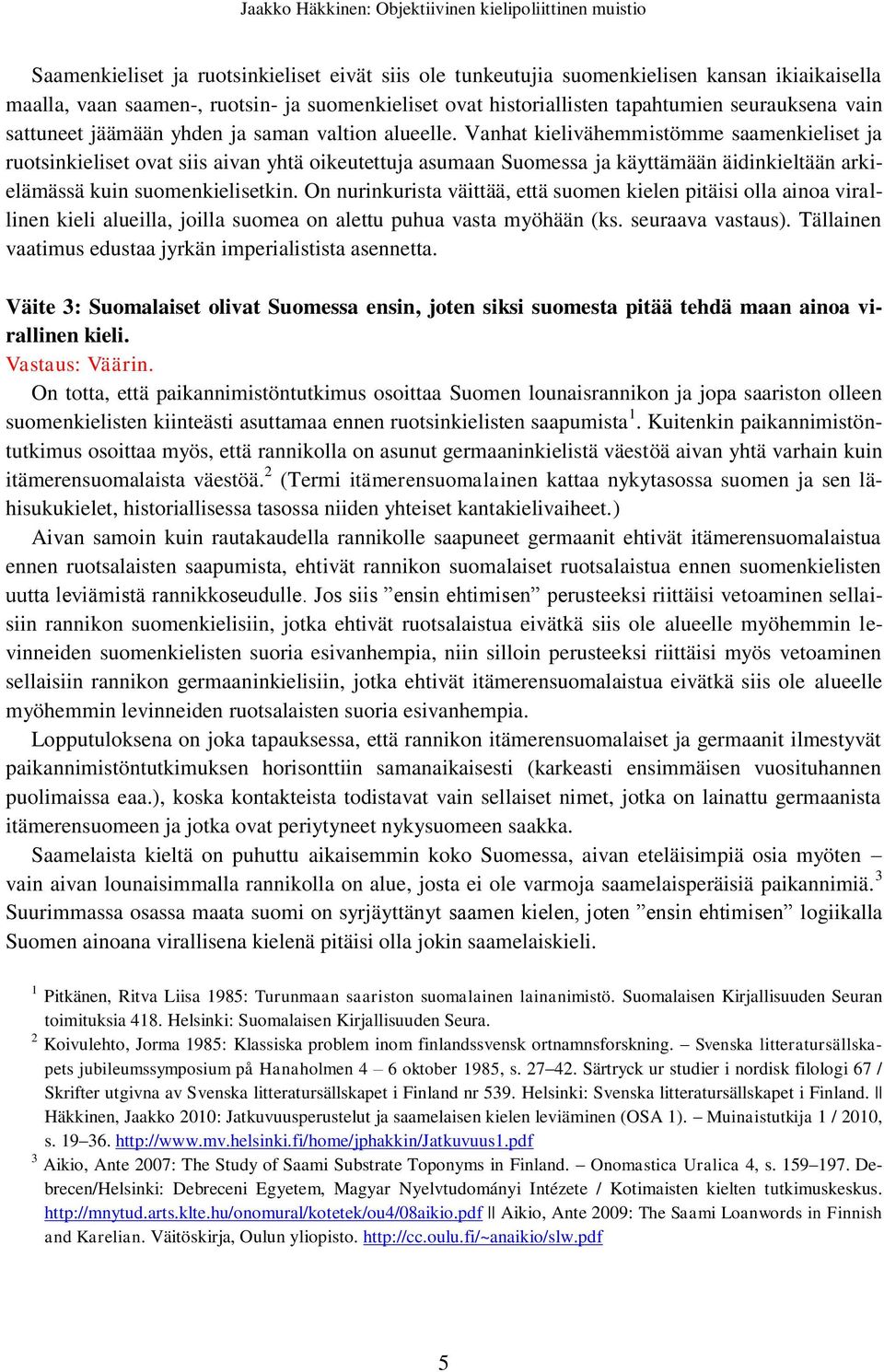 Vanhat kielivähemmistömme saamenkieliset ja ruotsinkieliset ovat siis aivan yhtä oikeutettuja asumaan Suomessa ja käyttämään äidinkieltään arkielämässä kuin suomenkielisetkin.