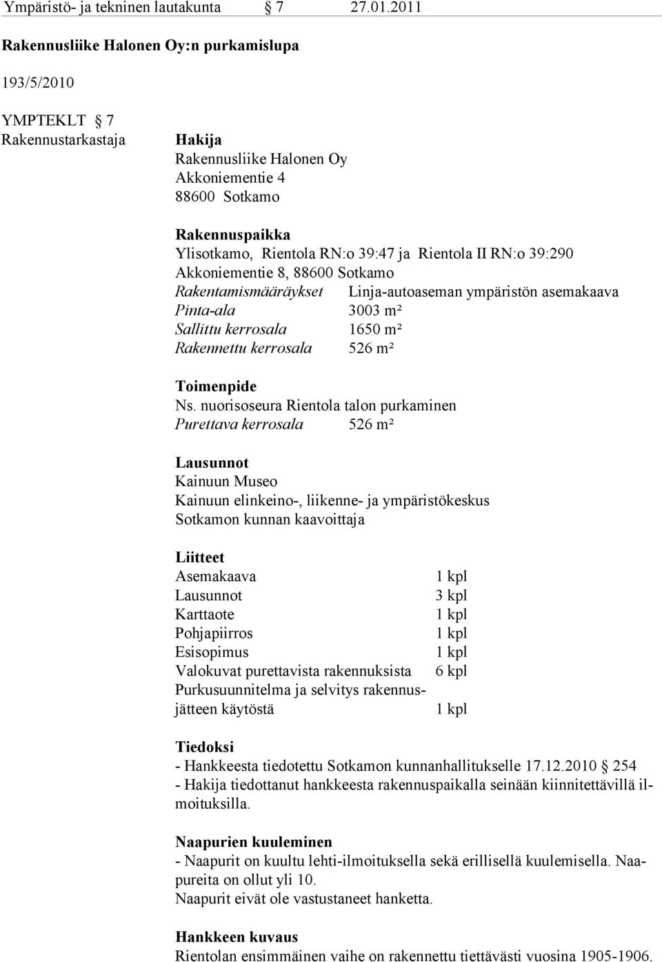 Rientola II RN:o 39:290 Akkoniementie 8, 88600 Sotkamo Rakentamismääräykset Linja-autoaseman ympäristön asemakaava Pinta-ala 3003 m² Sallittu kerrosala 1650 m² Rakennettu kerrosala 526 m² Toimenpide