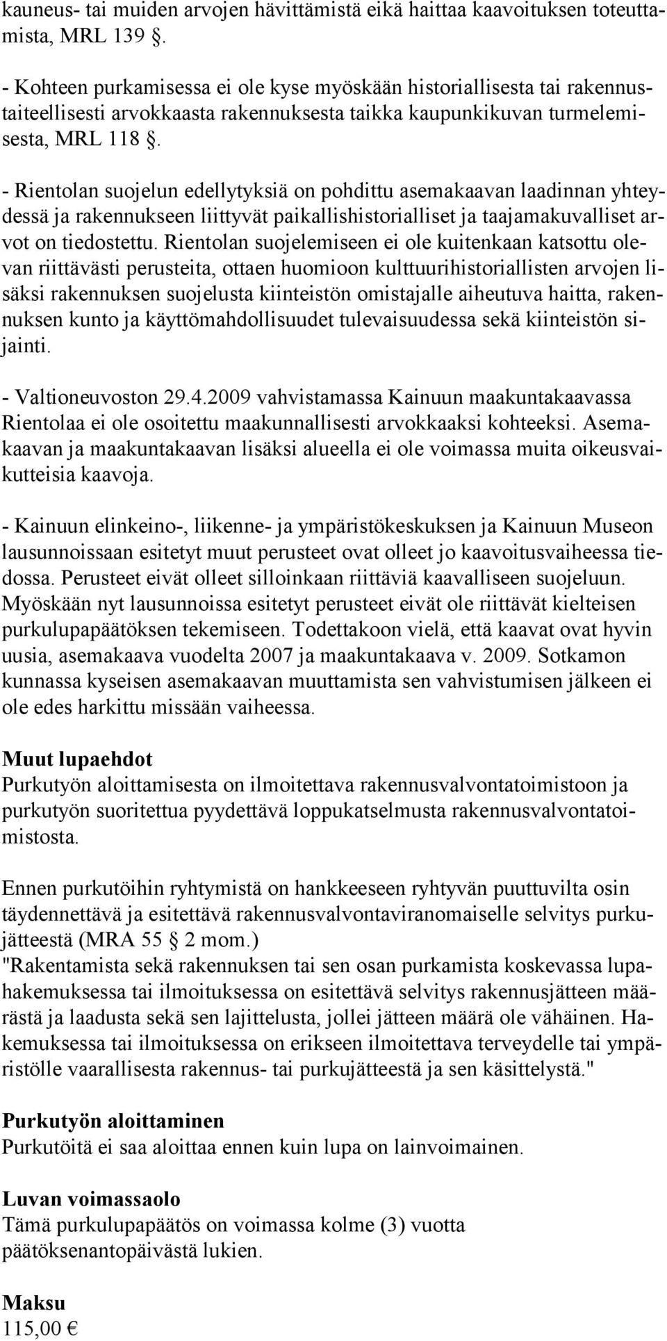 - Rientolan suojelun edellytyksiä on pohdittu asemakaavan laadinnan yhteydessä ja rakennukseen liitty vät paikallishistorialliset ja taajamakuvalliset arvot on tiedostettu.