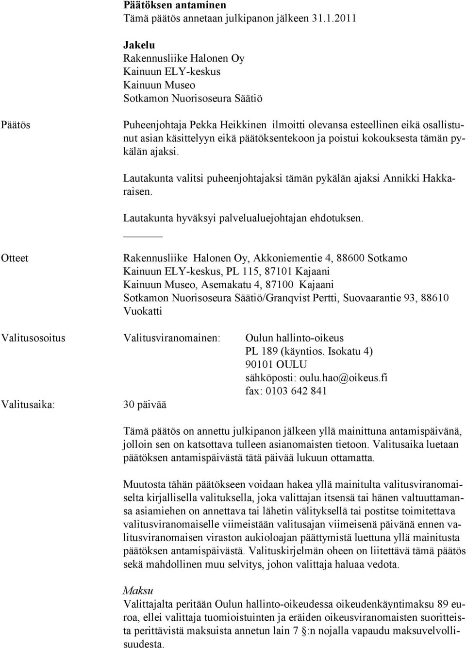 te lyyn ei kä pää töksentekoon ja poistui kokouk sesta tämän pykä län ajaksi. Lautakunta valitsi puheenjohtajaksi tämän pykälän ajaksi Annikki Hakkaraisen.