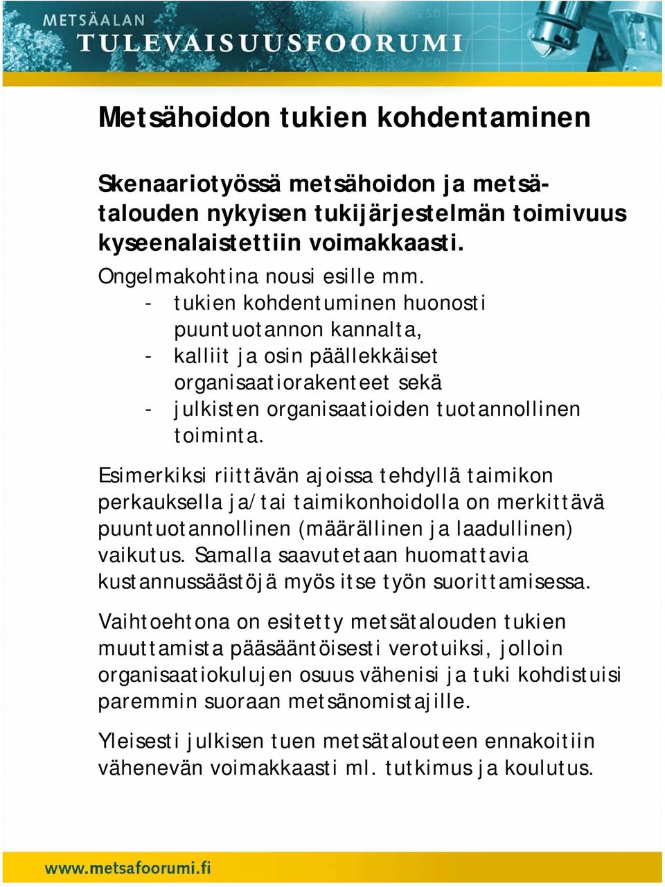 Esimerkiksi riittävän ajoissa tehdyllä taimikon perkauksella ja/tai taimikonhoidolla on merkittävä puuntuotannollinen (määrällinen ja laadullinen) vaikutus.