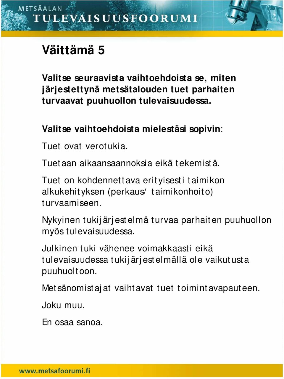 Tuet on kohdennettava erityisesti taimikon alkukehityksen (perkaus/ taimikonhoito) turvaamiseen.