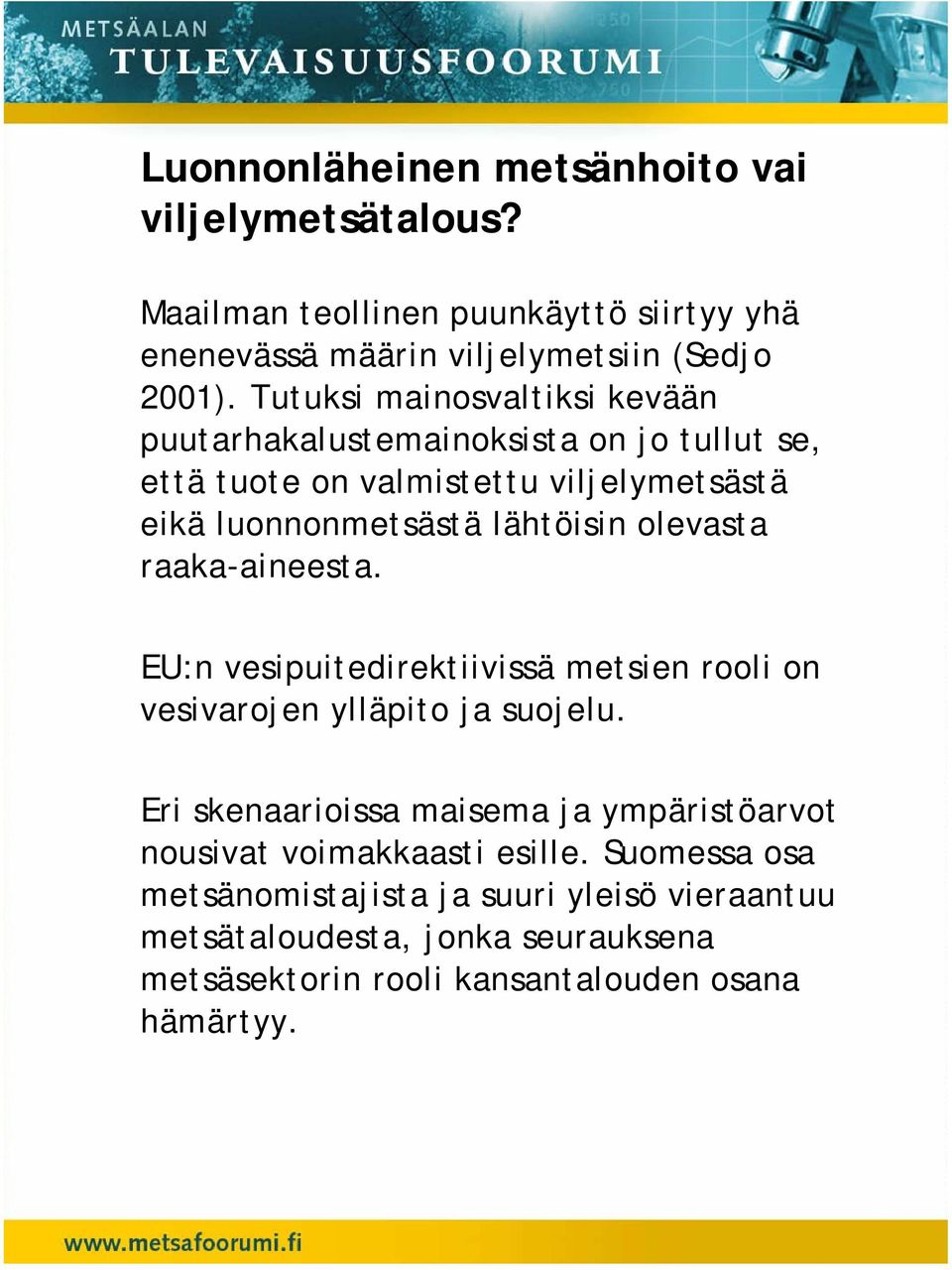 olevasta raaka-aineesta. EU:n vesipuitedirektiivissä metsien rooli on vesivarojen ylläpito ja suojelu.