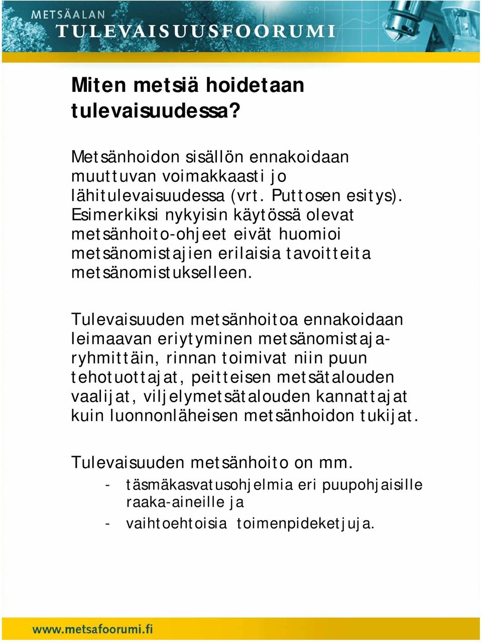 Tulevaisuuden metsänhoitoa ennakoidaan leimaavan eriytyminen metsänomistajaryhmittäin, rinnan toimivat niin puun tehotuottajat, peitteisen metsätalouden