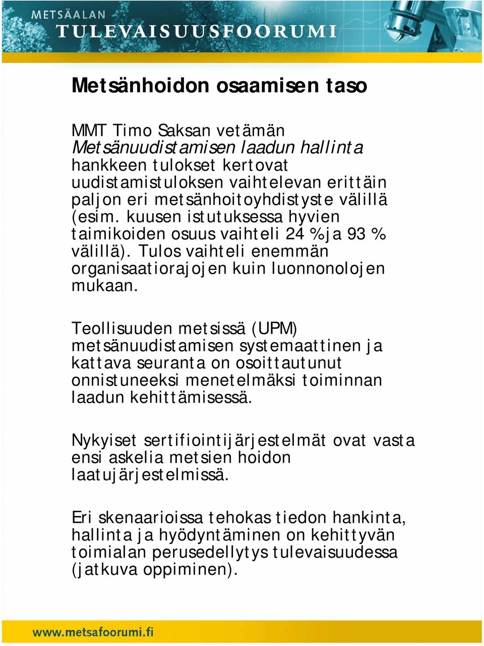 Teollisuuden metsissä (UPM) metsänuudistamisen systemaattinen ja kattava seuranta on osoittautunut onnistuneeksi menetelmäksi toiminnan laadun kehittämisessä.