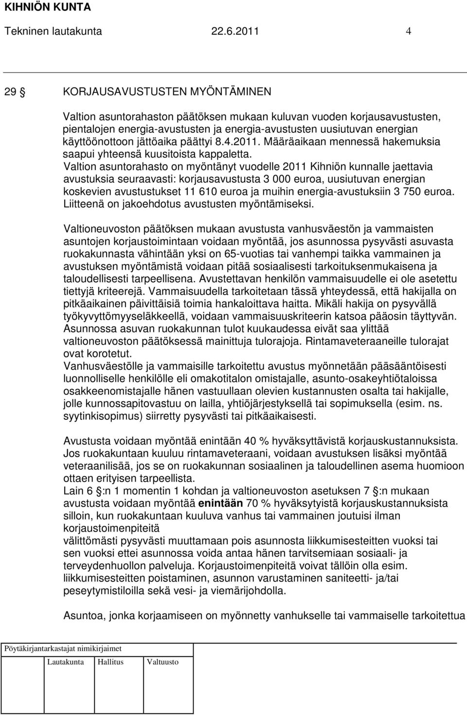 käyttöönottoon jättöaika päättyi 8.4.2011. Määräaikaan mennessä hakemuksia saapui yhteensä kuusitoista kappaletta.