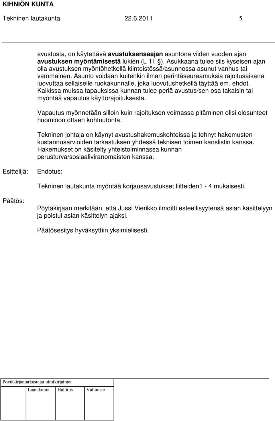 Asunto voidaan kuitenkin ilman perintäseuraamuksia rajoitusaikana luovuttaa sellaiselle ruokakunnalle, joka luovutushetkellä täyttää em. ehdot.