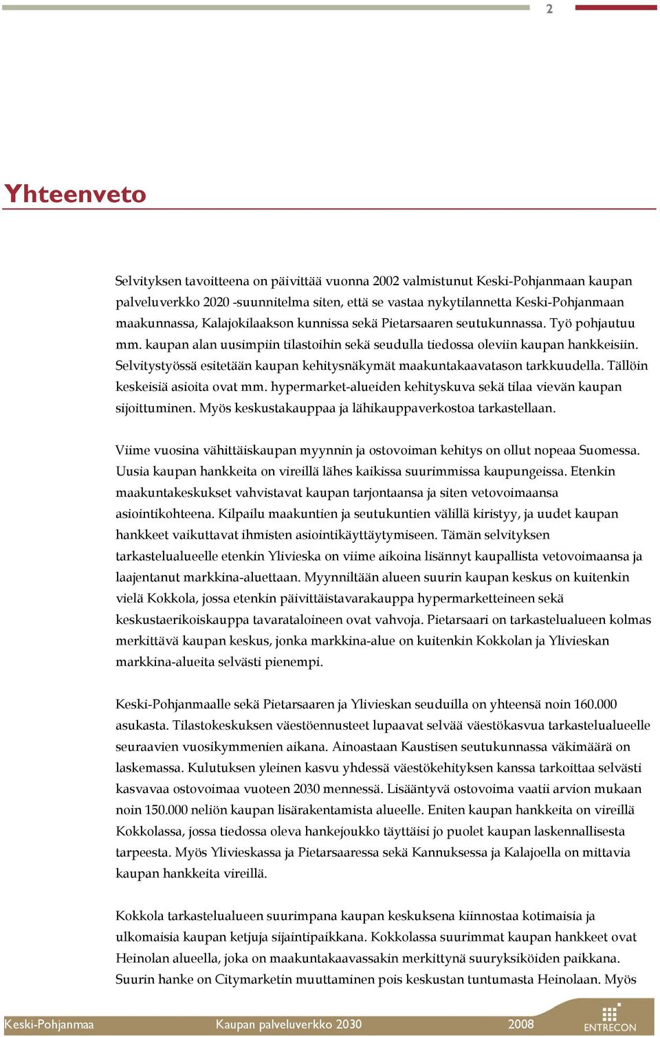 Selvitystyössä esitetään kaupan kehitysnäkymät maakuntakaavatason tarkkuudella. Tällöin keskeisiä asioita ovat mm. hypermarket-alueiden kehityskuva sekä tilaa vievän kaupan sijoittuminen.