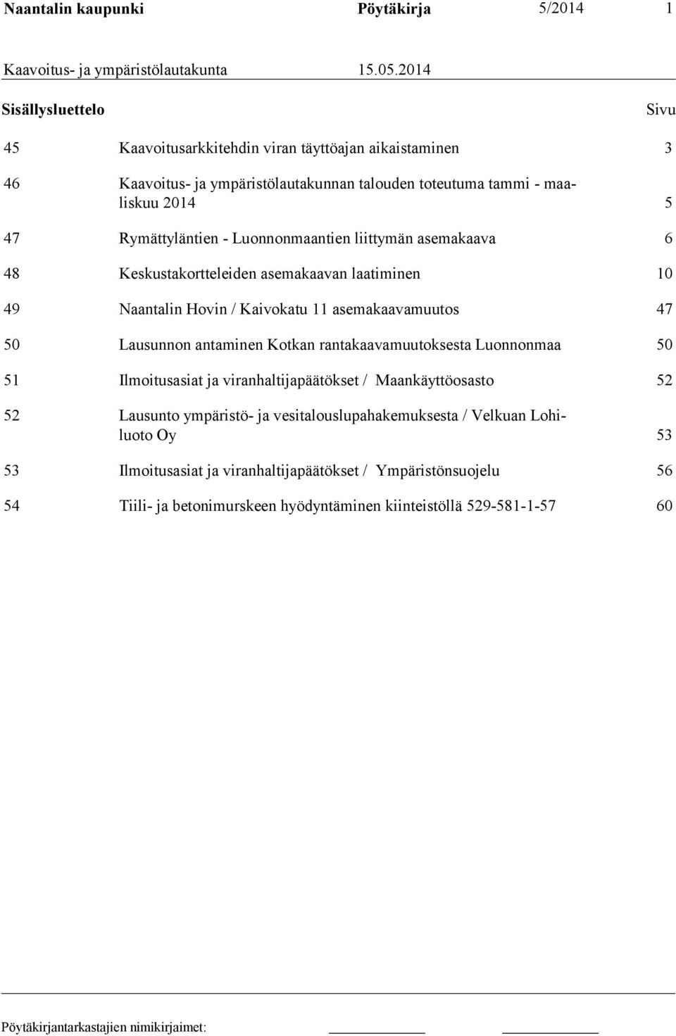 Luonnonmaantien liittymän asemakaava 6 48 Keskustakortteleiden asemakaavan laatiminen 10 49 Naantalin Hovin / Kaivokatu 11 asemakaavamuutos 47 50 Lausunnon antaminen Kotkan