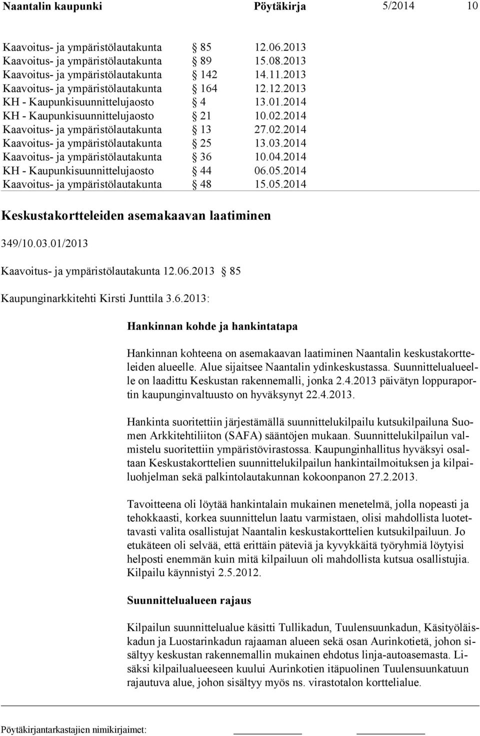 Alue sijaitsee Naantalin ydinkeskustassa. Suunnittelualueelle on laadittu Keskustan rakennemalli, jonka 2.4.2013 