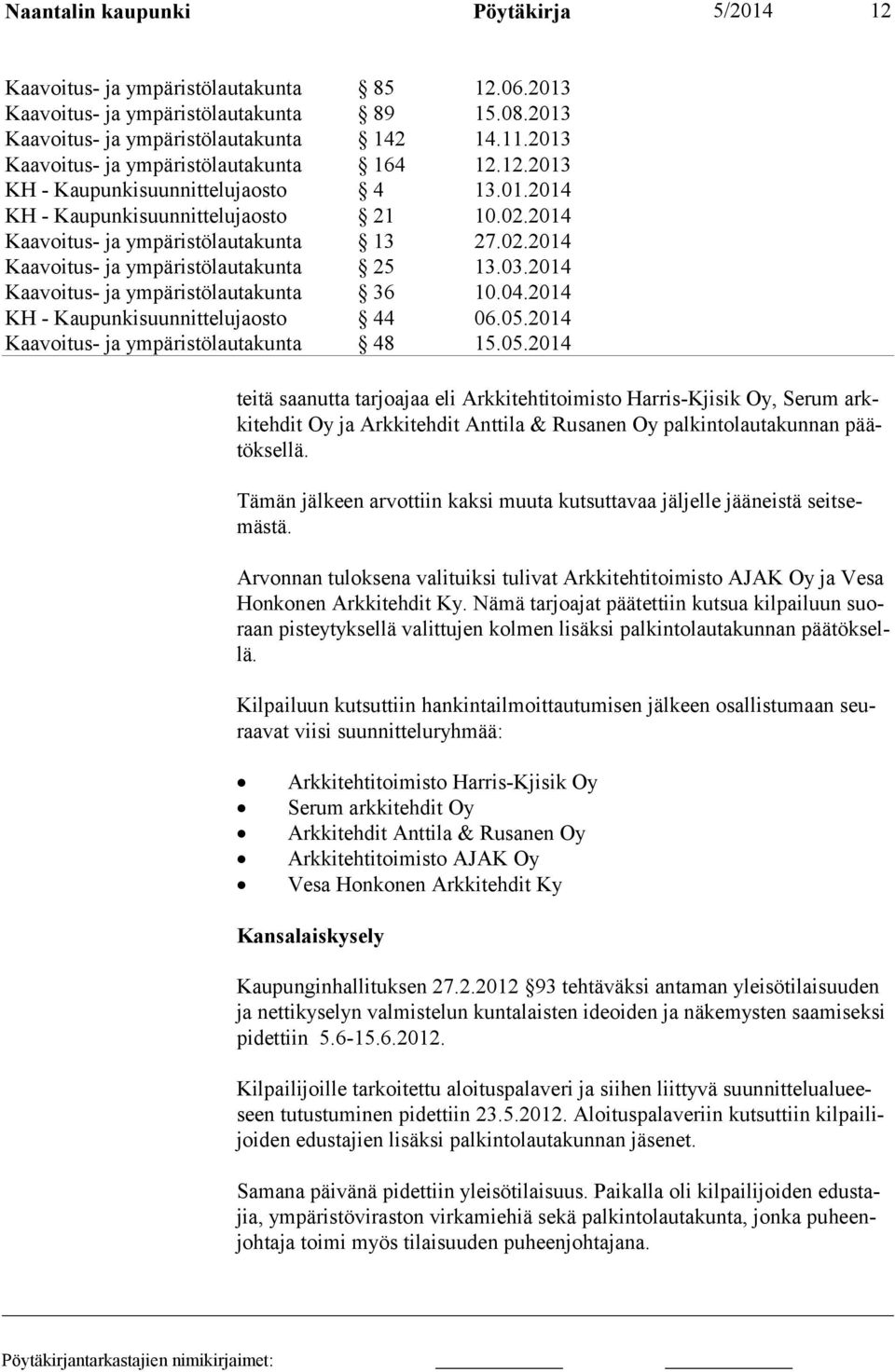 Nämä tarjoajat päätettiin kutsua kilpailuun suoraan pisteytyksellä valittujen kolmen lisäksi palkintolautakunnan päätöksellä.