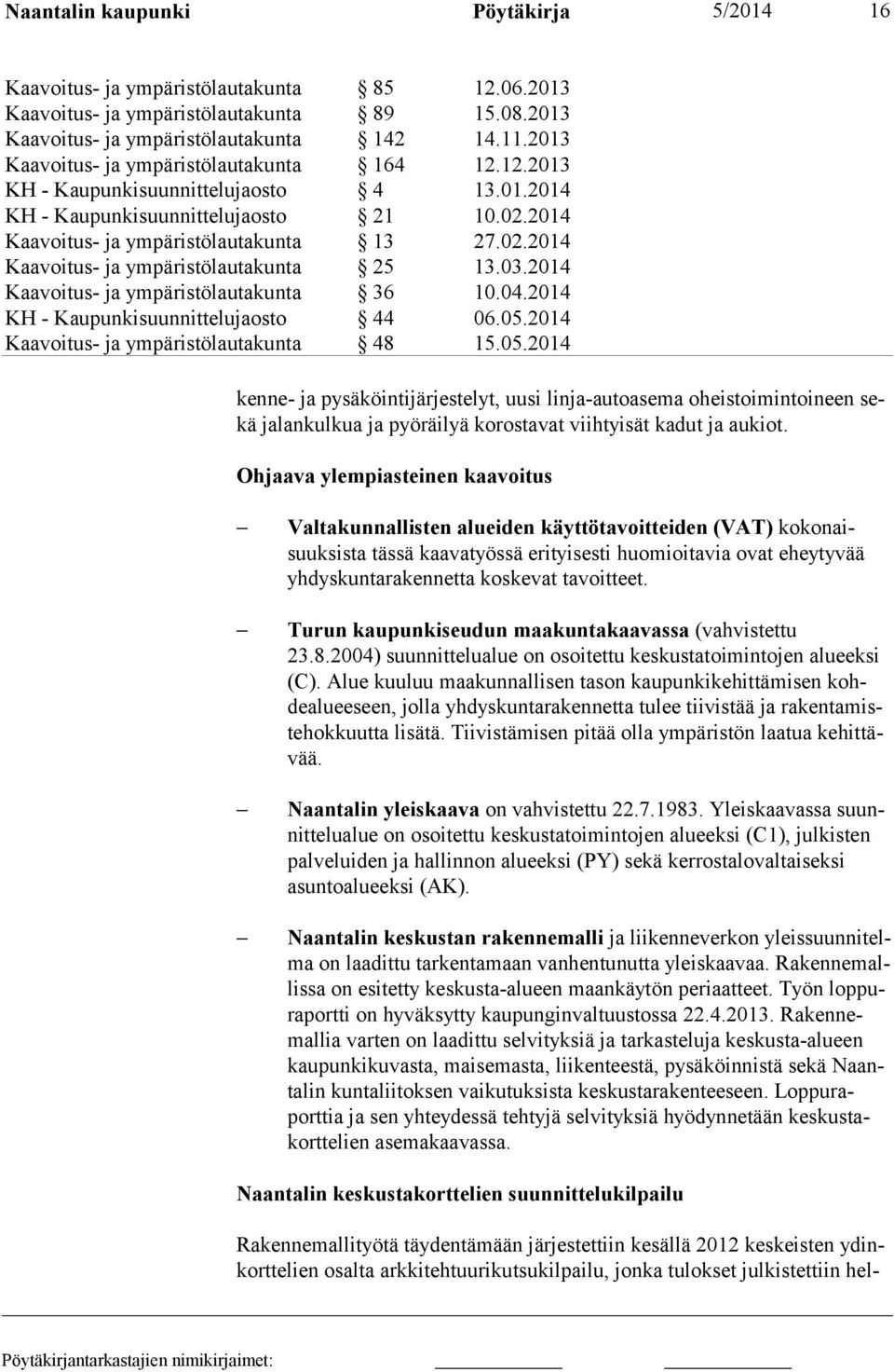 tavoitteet. Turun kaupunkiseudun maakuntakaavassa (vahvistettu 23.8.2004) suunnit telualue on osoitettu keskus tatoimintojen alueeksi (C).