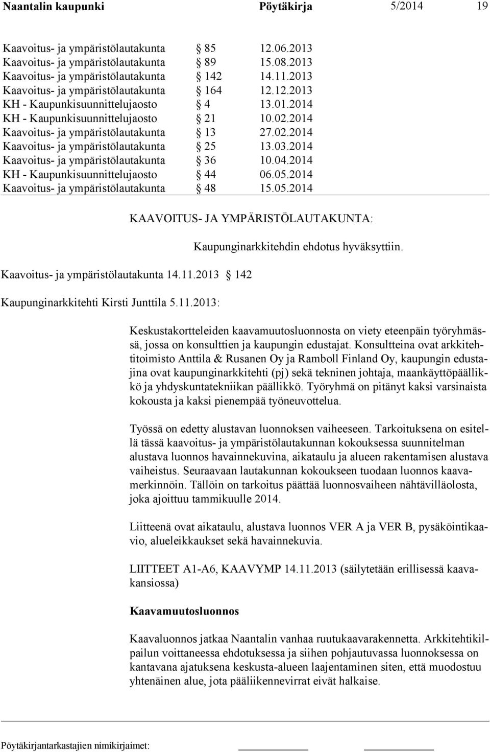 Konsultteina ovat arkkitehtitoimisto Anttila & Rusanen Oy ja Ramboll Finland Oy, kaupungin edustaji na ovat kaupunginarkkitehti (pj) sekä tekninen johtaja, maankäyttöpääl likkö ja yhdyskuntatekniikan