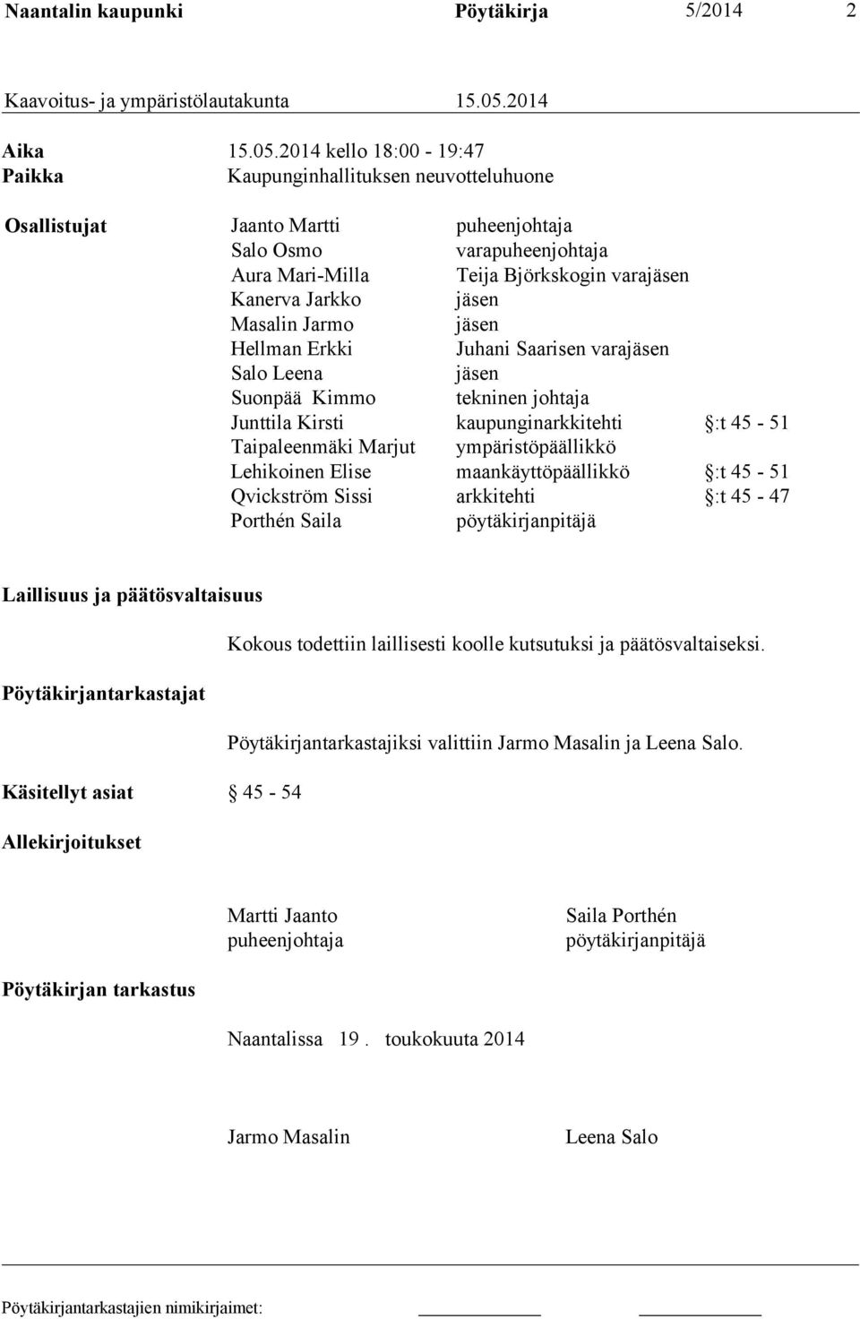 2014 kello 18:00-19:47 Paikka Kaupunginhallituksen neuvotteluhuone Osallistujat Jaanto Martti puheenjohtaja Salo Osmo varapuheenjohtaja Aura Mari-Milla Teija Björkskogin varajäsen Kanerva Jarkko