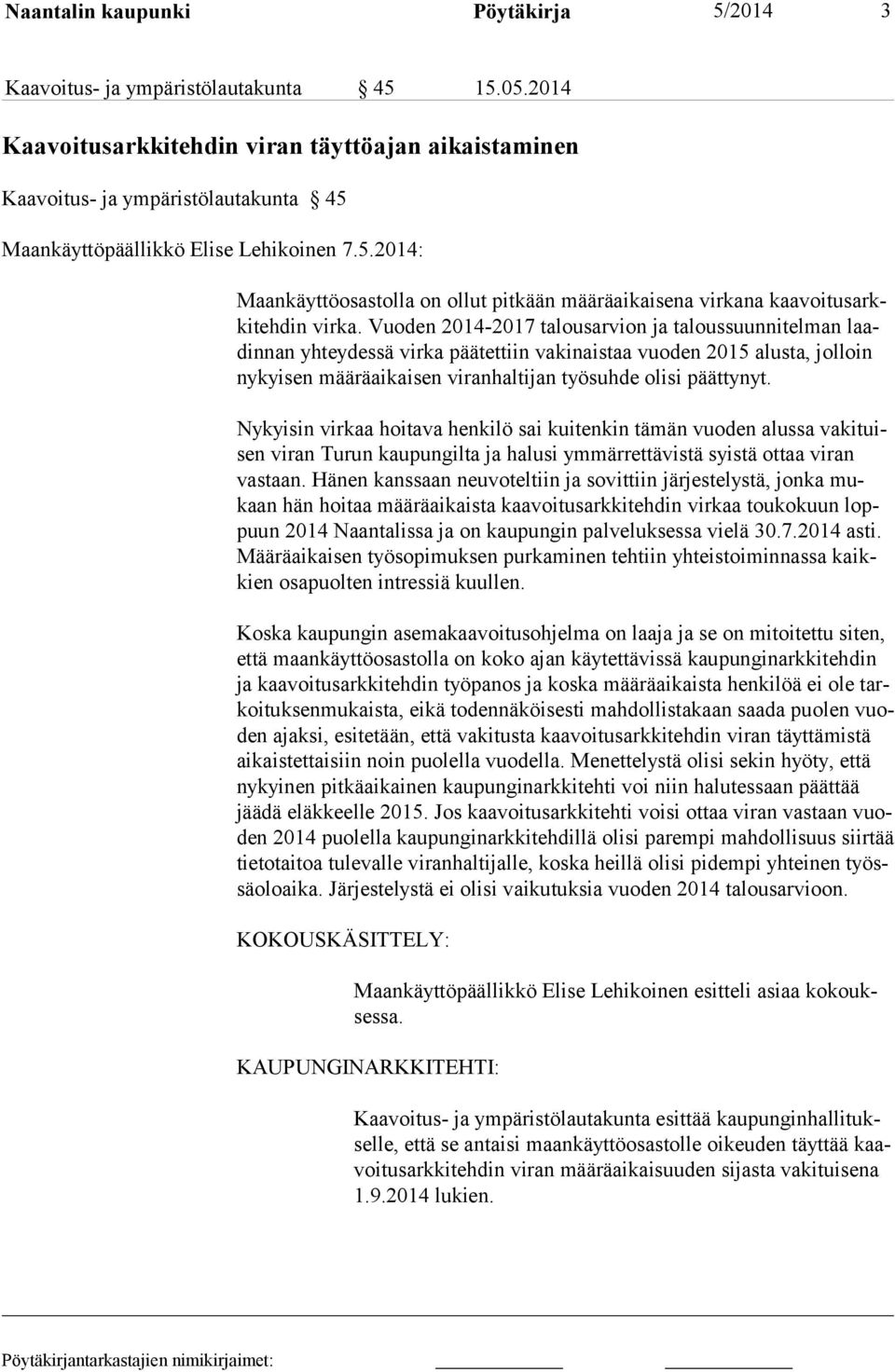 Vuoden 2014-2017 talousarvion ja taloussuunnitelman laadin nan yhteydessä virka päätettiin vakinaistaa vuoden 2015 alusta, jolloin ny kyisen määräaikaisen viranhaltijan työsuhde olisi päättynyt.