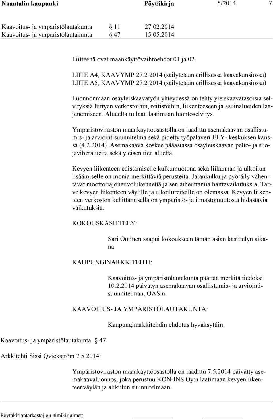.2.2014 (säilytetään erillisessä kaavakansiossa) LIITE A5, KAAVYMP 27.2.2014 (säilytetään erillisessä kaavakansiossa) Luonnonmaan osayleiskaavatyön yhteydessä on tehty yleis kaavatasoisia selvityksiä