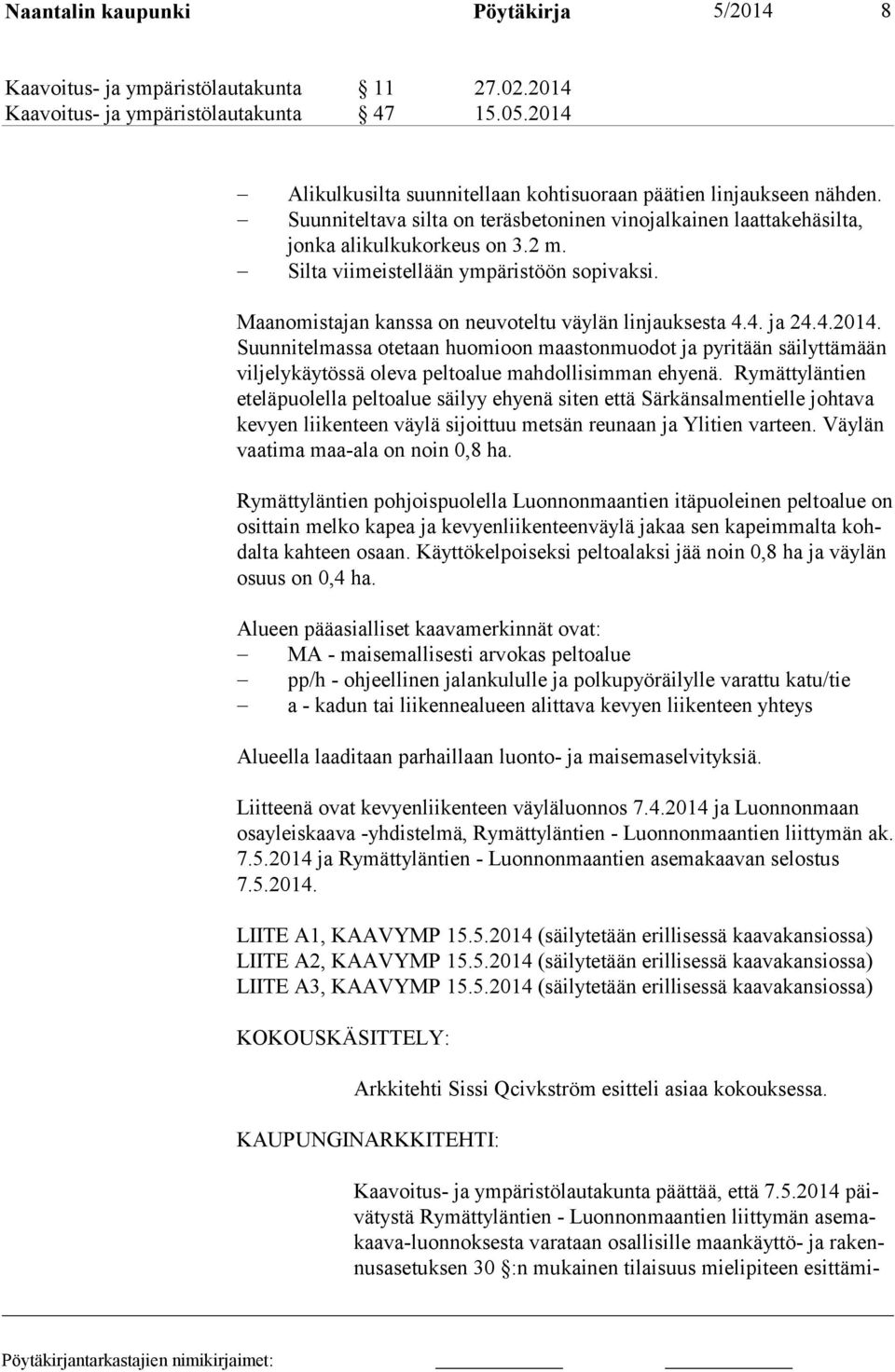 Silta viimeistellään ympäristöön sopivaksi. Maanomistajan kanssa on neuvoteltu väylän linjauksesta 4.4. ja 24.4.2014.