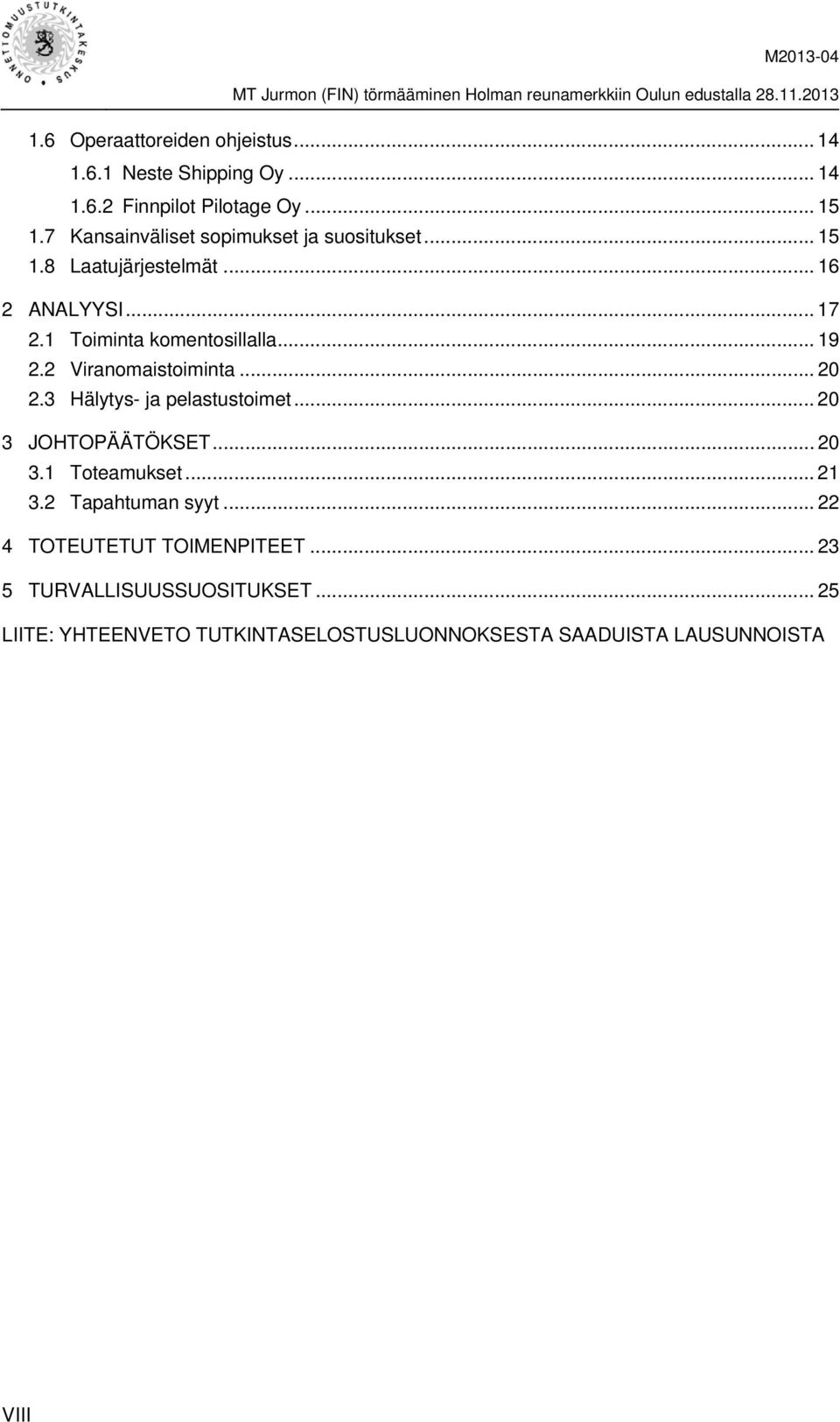 .. 19 2.2 Viranomaistoiminta... 20 2.3 Hälytys- ja pelastustoimet... 20 3 JOHTOPÄÄTÖKSET... 20 3.1 Toteamukset... 21 3.