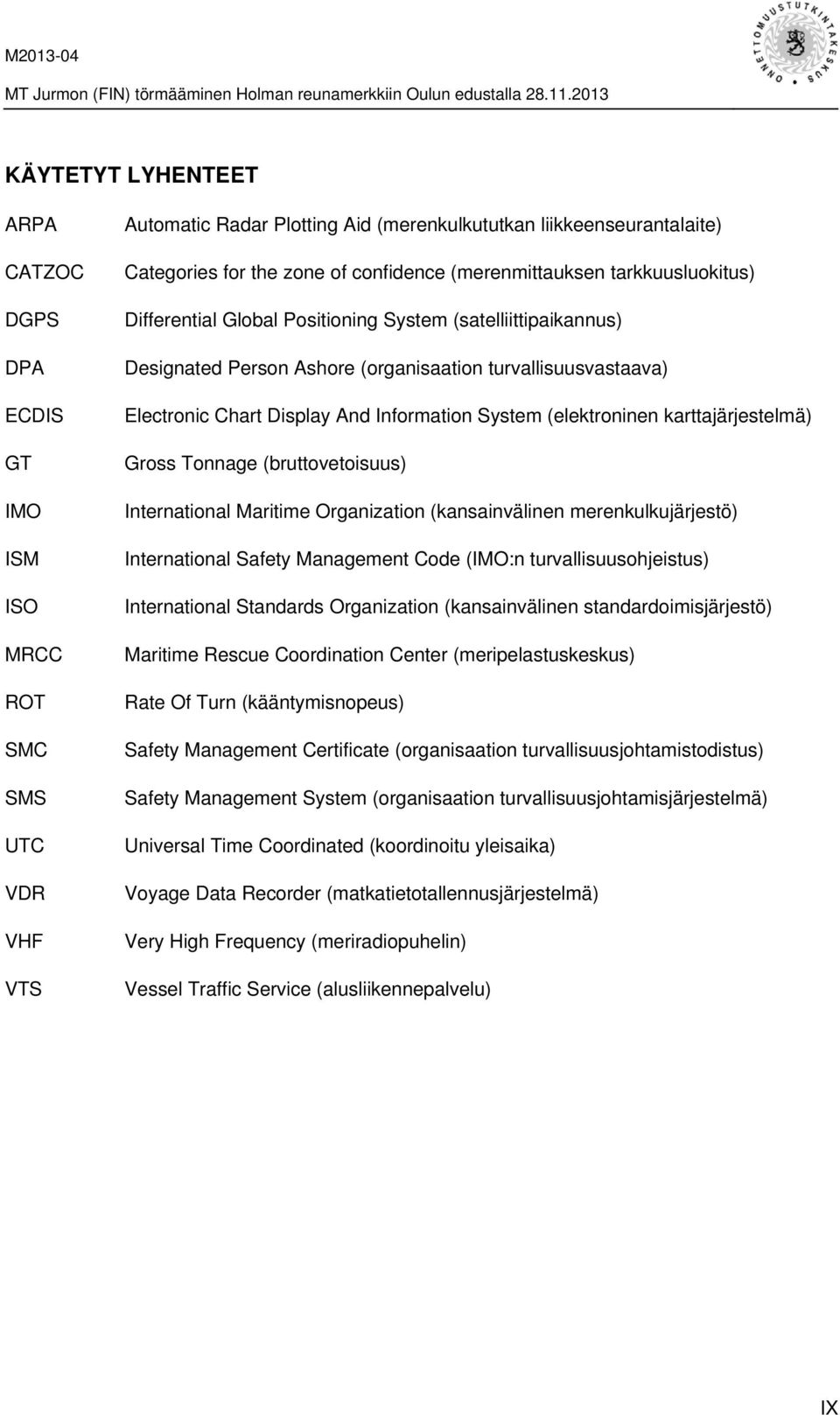 Information System (elektroninen karttajärjestelmä) Gross Tonnage (bruttovetoisuus) International Maritime Organization (kansainvälinen merenkulkujärjestö) International Safety Management Code (IMO:n