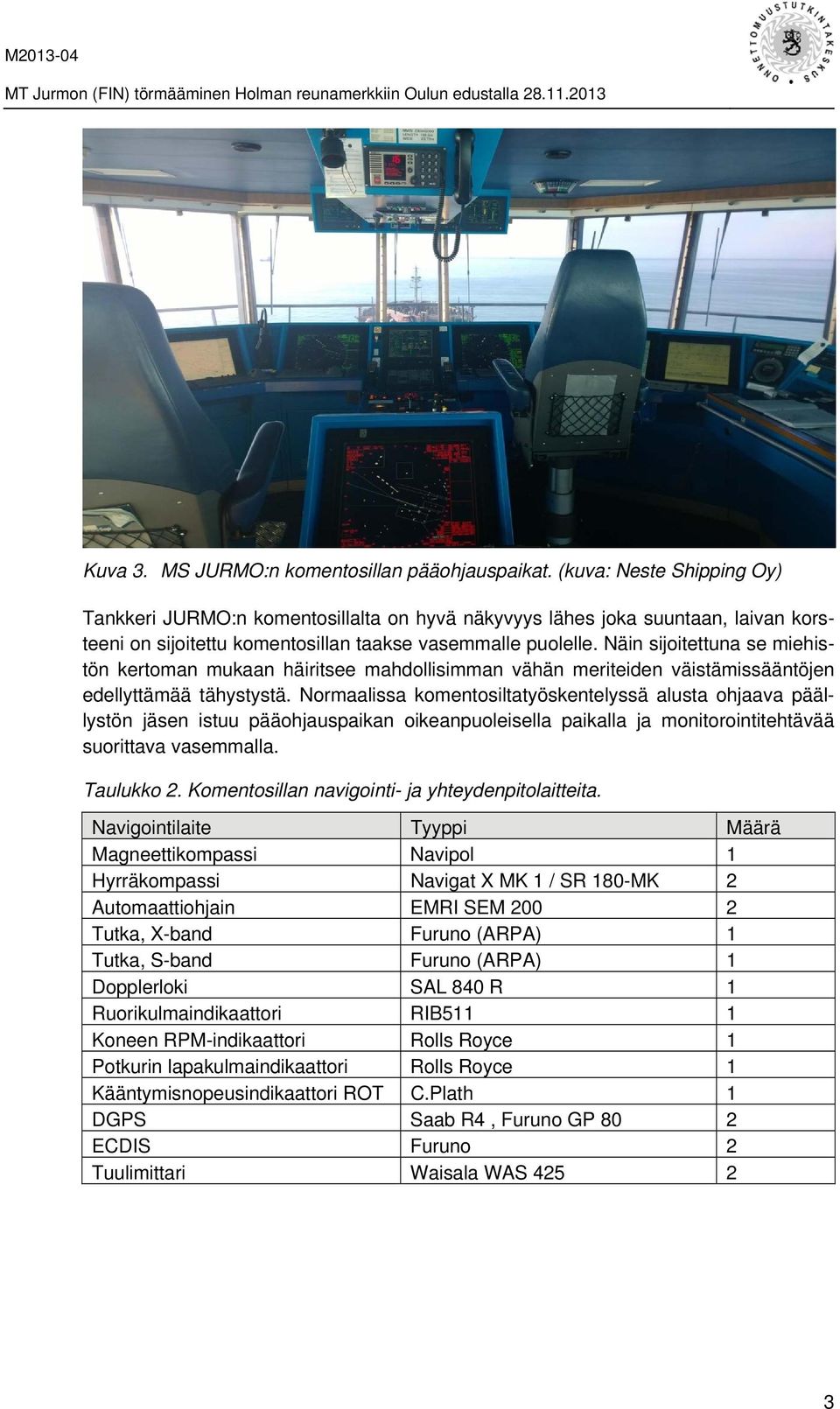 Näin sijoitettuna se miehistön kertoman mukaan häiritsee mahdollisimman vähän meriteiden väistämissääntöjen edellyttämää tähystystä.