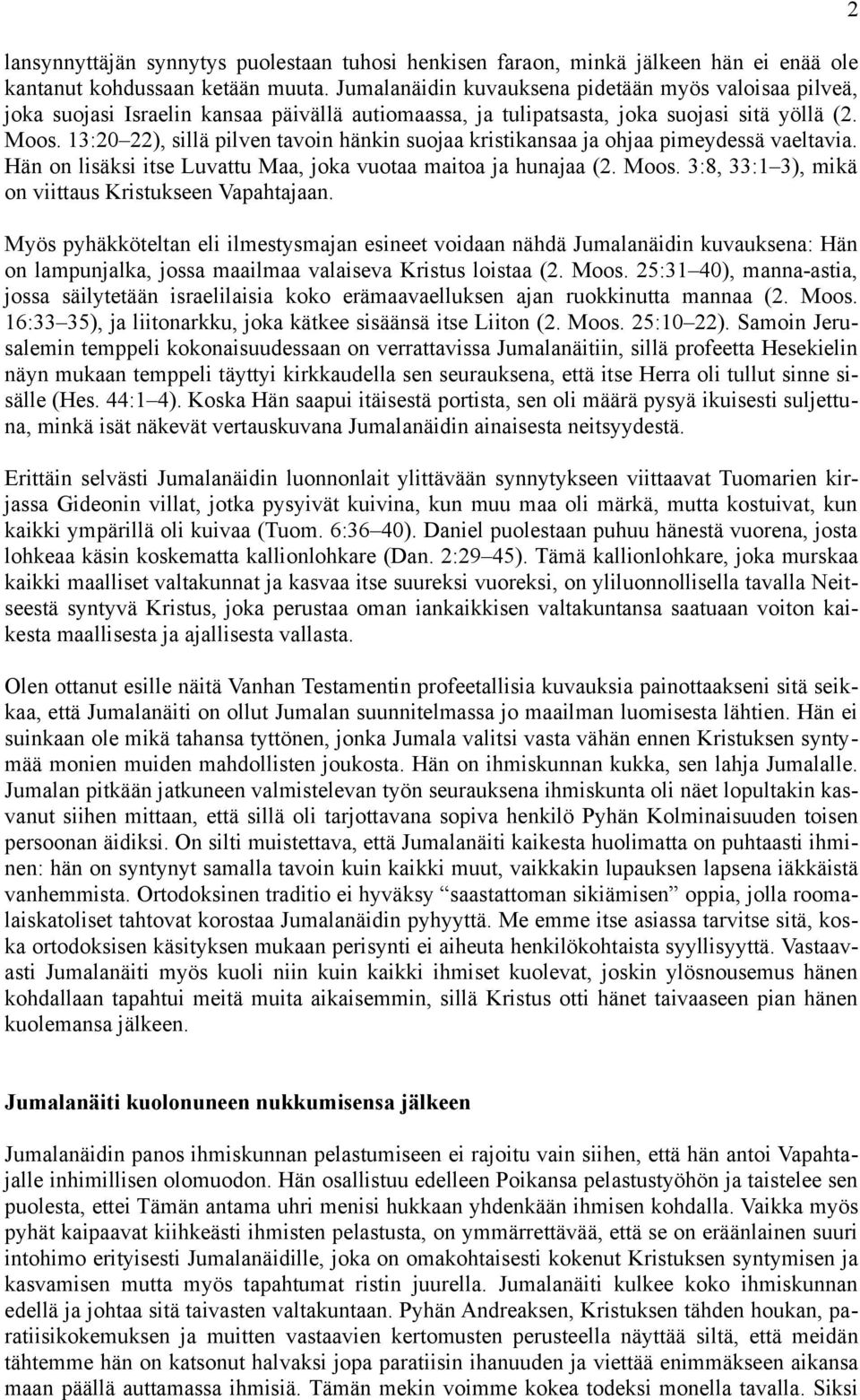 13:20 22), sillä pilven tavoin hänkin suojaa kristikansaa ja ohjaa pimeydessä vaeltavia. Hän on lisäksi itse Luvattu Maa, joka vuotaa maitoa ja hunajaa (2. Moos.