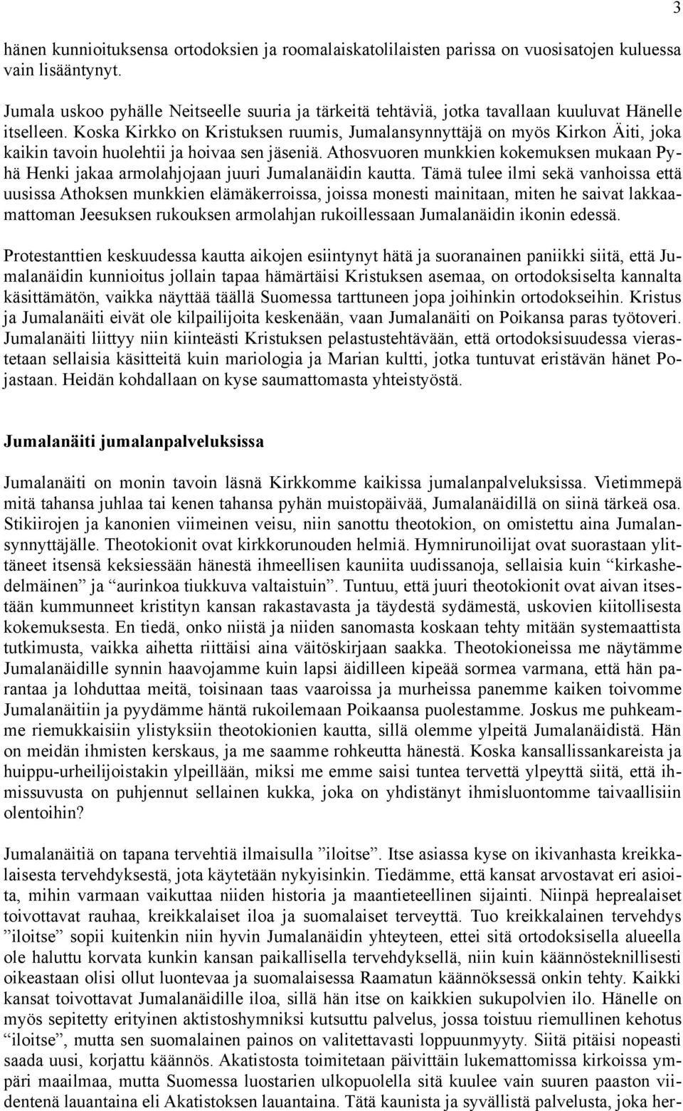 Koska Kirkko on Kristuksen ruumis, Jumalansynnyttäjä on myös Kirkon Äiti, joka kaikin tavoin huolehtii ja hoivaa sen jäseniä.